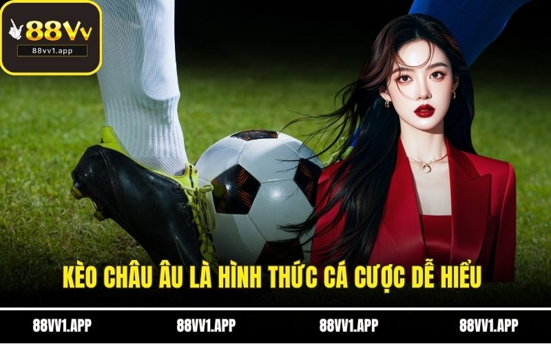 Kèo châu Âu là hình thức cá cược dễ hiểu cho người mới