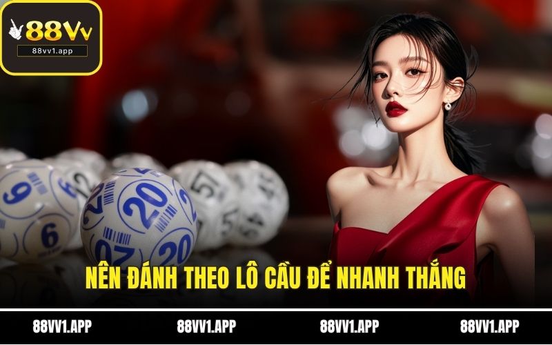 Nên đánh theo lô cầu để nhanh thắng