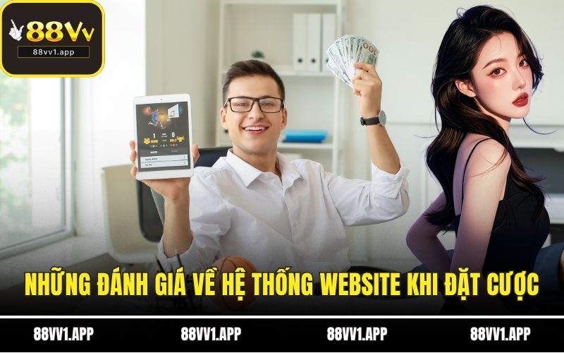 Những đánh giá về hệ thống website trong khi đặt cược