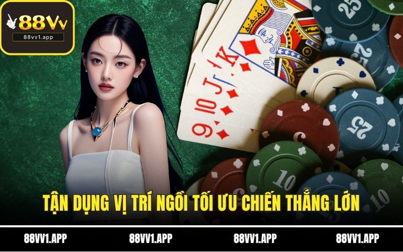 Tận dụng vị trí ngồi tối ưu chiến thắng lớn