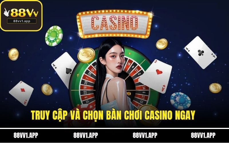 Truy cập và chọn bàn chơi casino ngay 