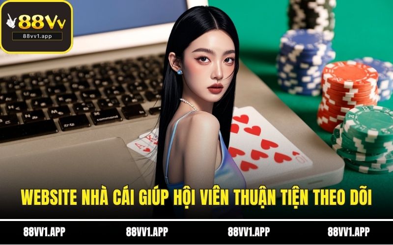 Website nhà cái giúp hội viên thuận tiện theo dõi